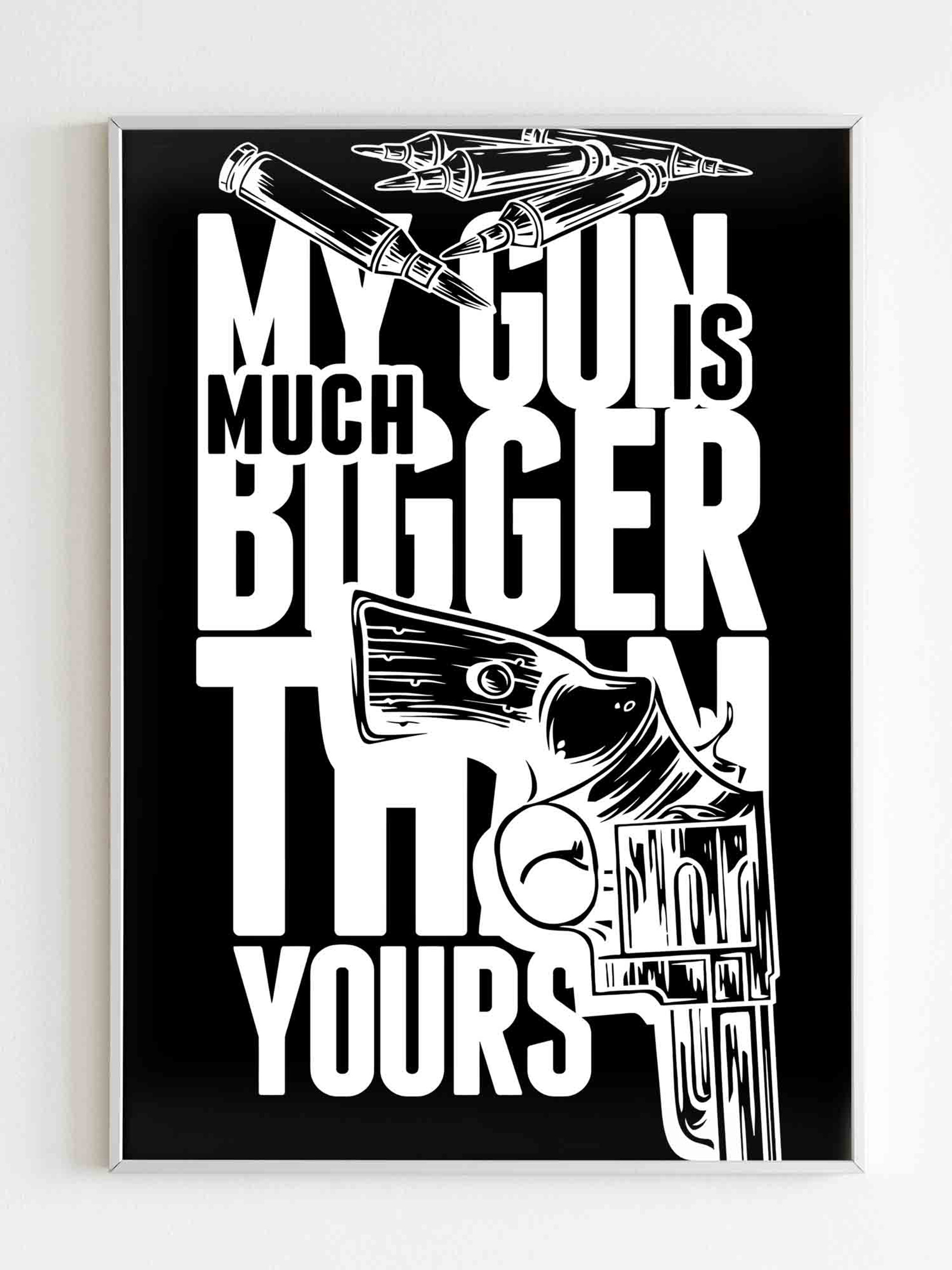 My Gun Is Much Bigger Than Yours Quote Poster