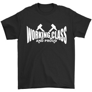Working Class And Proud Man's T-Shirt Tee Working Class And Proud Man's T-Shirt Tee