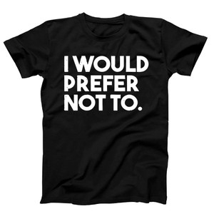 I Would Prefer Not To Funny Man's T-Shirt Tee I Would Prefer Not To Funny Man's T-Shirt Tee