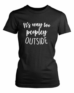 It Is Way Too Peopley Outside Women's T-Shirt Tee It Is Way Too Peopley Outside Women's T-Shirt Tee