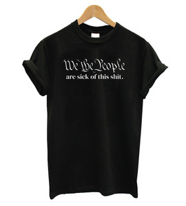 We The People Are Sick Of T Man's T-Shirt Tee We The People Are Sick Of T Man's T-Shirt Tee