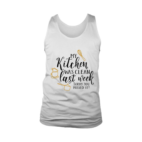 My Kitchen Was Clean Last Week Sorry You Missed It Man's Tank Top