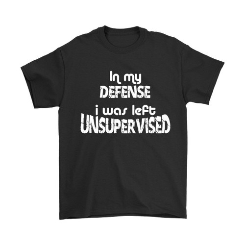 In My Defence I Was Left Unsupervised Man's T-Shirt Tee