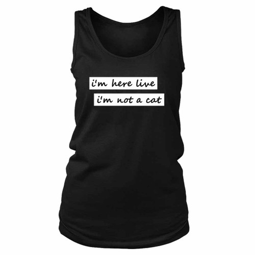 I Am Here Live I Am Not A Cat Loves Women's Tank Top
