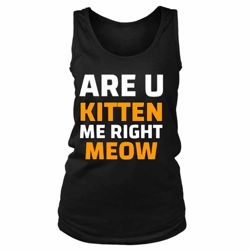 Are U Kitten Me Right Meo Women's Tank Top