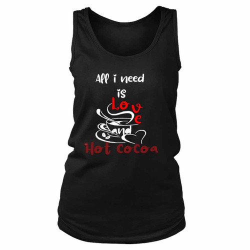 All I Need Is Love And Hot Cocoa Like Women's Tank Top