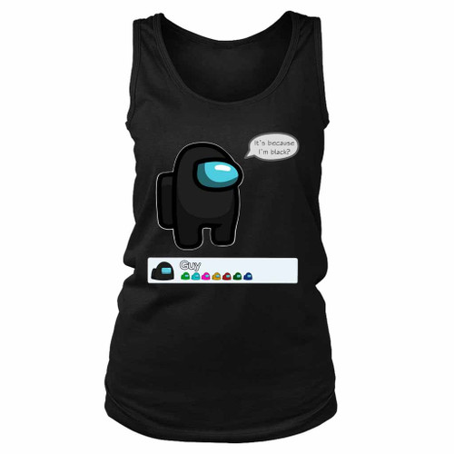 It Is Because I Am Black Among Us Meme Women's Tank Top