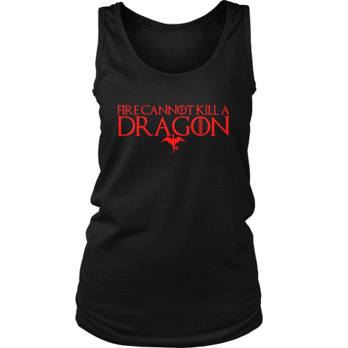 Fire Cannot Kill A Dragon Got Game Of Thrones Women's Tank Top