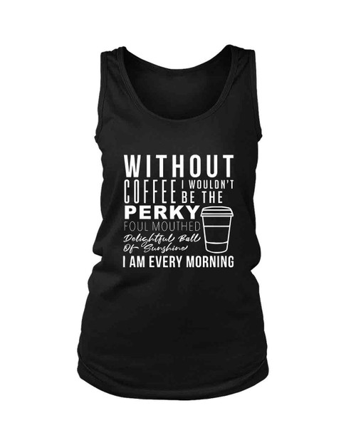 Whithout Coffee I Wouldnt Be Quote Women's Tank Top