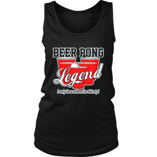 Beer Pong Legend I Only Lose When I Am Thirsty Funny Women's Tank Top