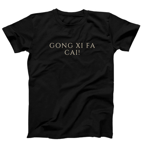 Gong Xi Fa Cai Are Man's T-Shirt Tee Gong Xi Fa Cai Are Man's T-Shirt Tee
