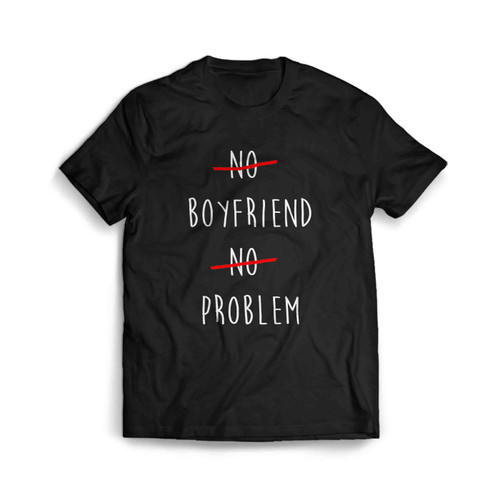 No Boyfriend No Problem Man's T-Shirt Tee No Boyfriend No Problem Man's T-Shirt Tee