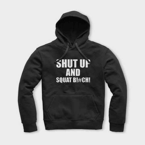 Shut Up And Squat B Tch Gym Funny Unisex Hoodie