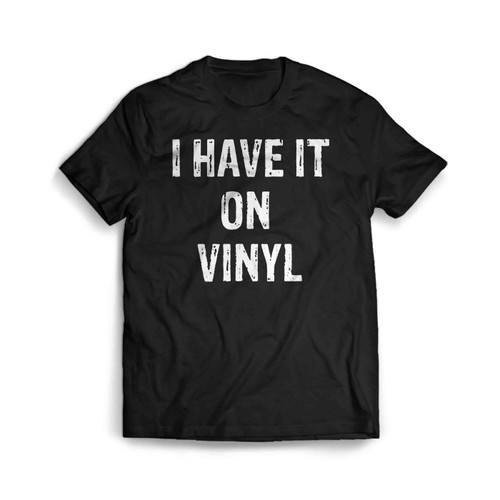 I Have It On Vinyl Vinyl Records Lp Is 45s Northern Soul Rare Groove Breaks Vinyl Collector Fathers Day Lp Records Jazz Men's T-Shirt Tee I Have It On Vinyl Vinyl Records Lp Is 45s Northern Soul Rare Groove Breaks Vinyl Collector Fathers Day Lp Records Jazz Men's T-Shirt Tee