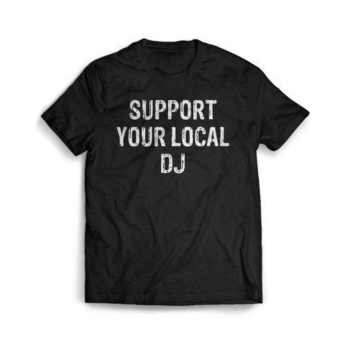 Support Your Local Dj Vinyl Records 45s Northern Soul Rare Groove Hipster Vinyl Collector Fathers Day Records Turntable Men's T-Shirt Tee