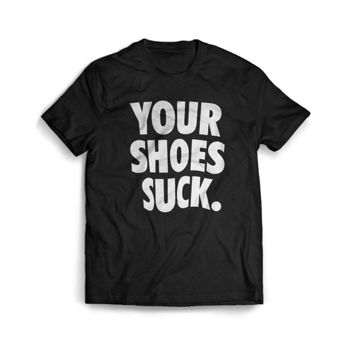 YOUR SHOES SUCK Men's T-Shirt Tee