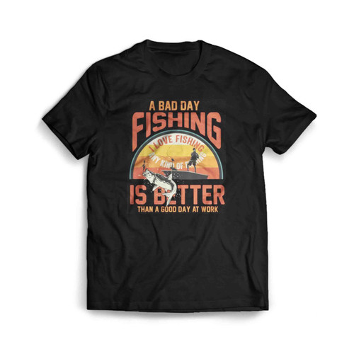 A Bad Day Fishing Is Better Than A Good Day At Work Men's T-Shirt Tee
