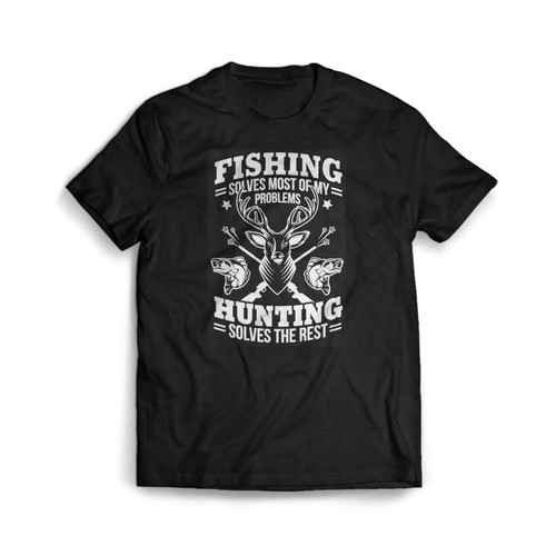 Fishing Solves Most Of My Problems Hunting Solves The Rest Men's T-Shirt Tee