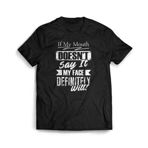 If My Mouth Does Not Say It My Face Will Mens T-Shirt Tee