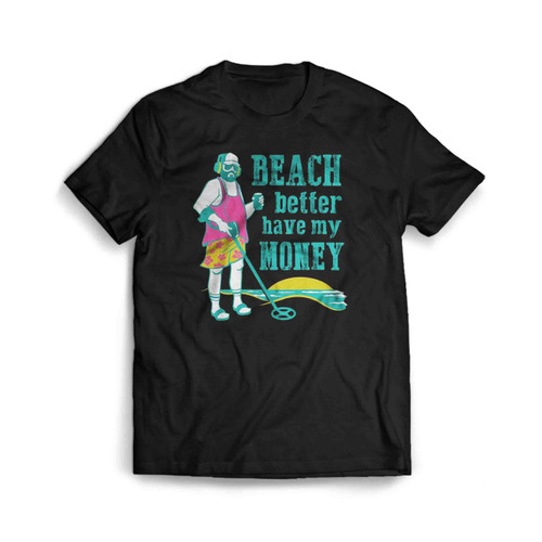 Beach Better Have My Money Mens T-Shirt Tee