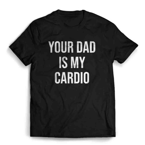 Your Dad Is My Cardio Mens T-Shirt