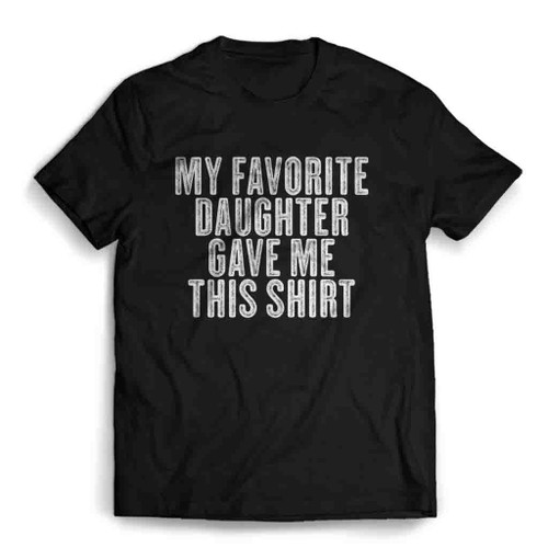 My Favorite Daughter Gave Me This Mens T-Shirt