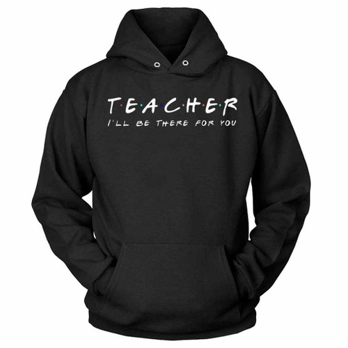 Teacher I All Be There For You Hoodie