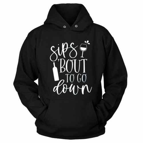 Sips Bout To Go Down Hoodie