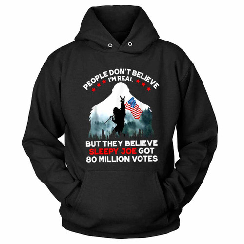 People Dont Believe Im Real But They Believe Sleepy Joe Hoodie