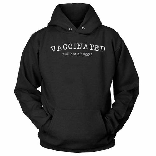Funny Vaccinated Still Not A Hugger Hoodie
