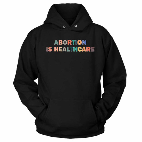 Abortion Is Healthcare All Color Hoodie