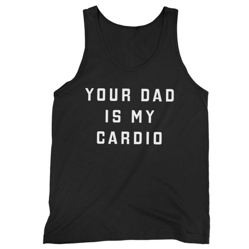 Your Dad Is My Cardio Tank Top