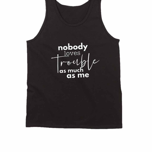 Nobody Loves Trouble As Much As Me Tank Top