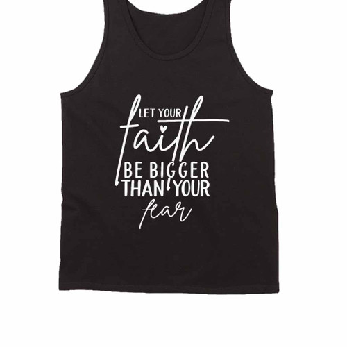 Let Your Faith Be Bigger Than Your Fear Tank Top