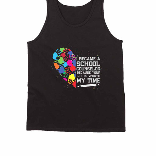 I Became A Counselor Because Your Life Is Worth My Time Tank Top