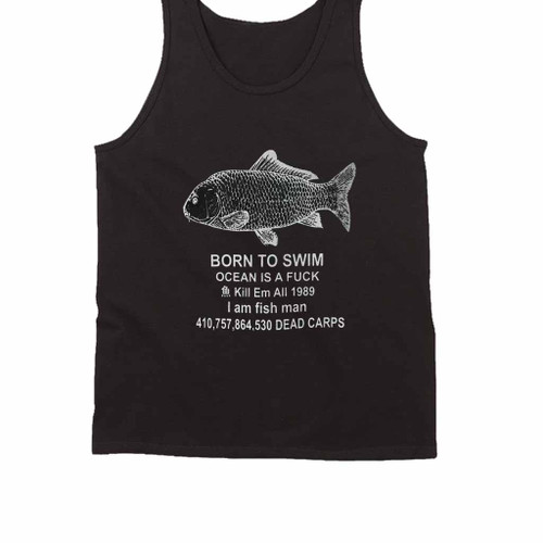 Born To Swim Ocean Is A Fuck Kill Em All 1989 I Am Fish Man Tank Top