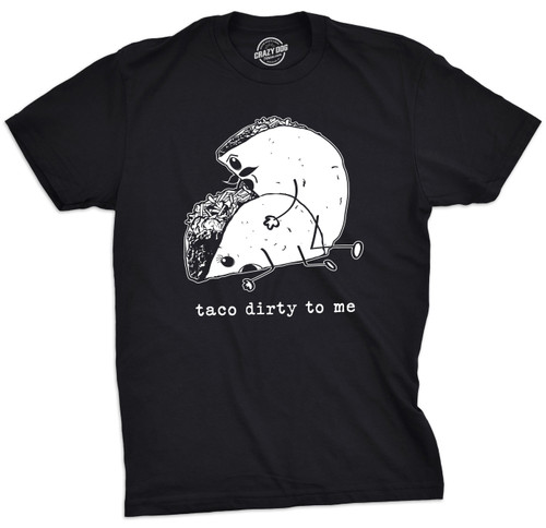 Taco Dirty To Me Man's T-Shirt Tee