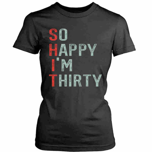 So Happy I Am Thirty Womens T-Shirt Tee