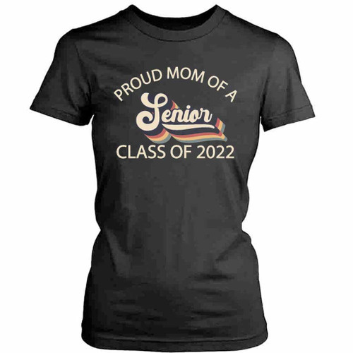 Proud Mom Of A Senior Class Of 2022 Graduate Womens T-Shirt Tee