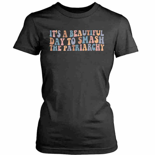 It Is A Beautiful Day To Smash The Patriarchy Feminist Womens T-Shirt Tee