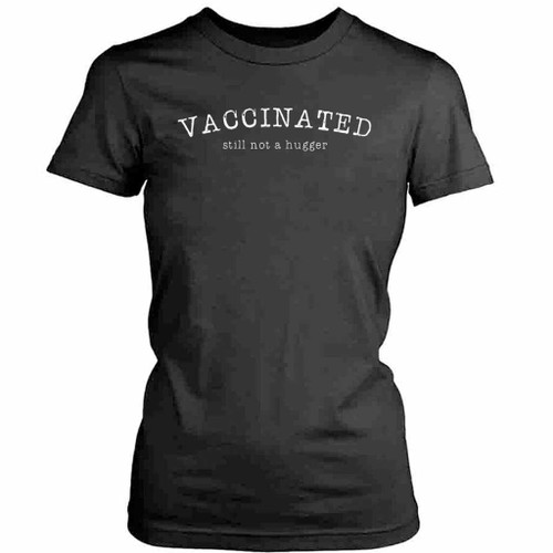 Funny Vaccinated Still Not A Hugger Womens T-Shirt Tee