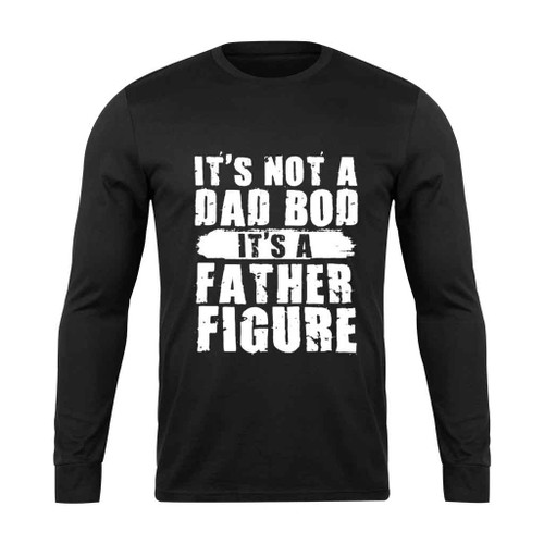 Its Not A Dad Bod Its A Father Figure Fathers Day Long Sleeve T-Shirt