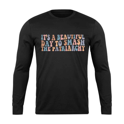 It Is A Beautiful Day To Smash The Patriarchy Feminist Long Sleeve T-Shirt