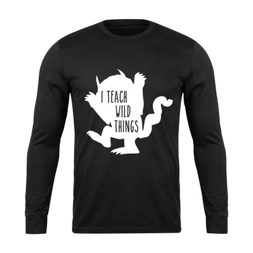 I Teach Wild Things Long Sleeve T-Shirt I Teach Wild Things Long Sleeve T-Shirt