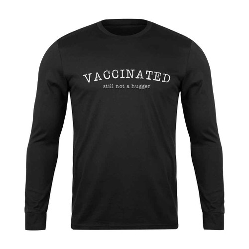 Funny Vaccinated Still Not A Hugger Long Sleeve T-Shirt