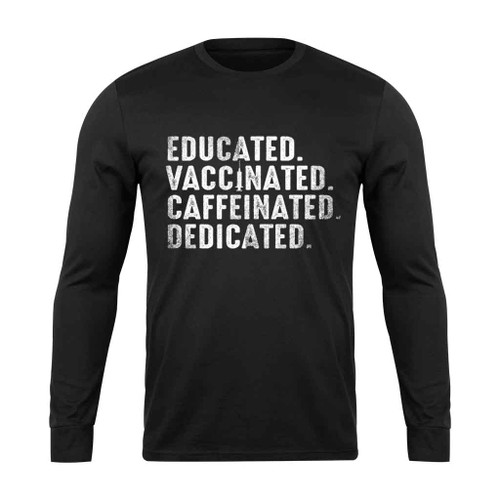 Educated Vaccinated Caffeinated Dedicated Love Art Long Sleeve T-Shirt