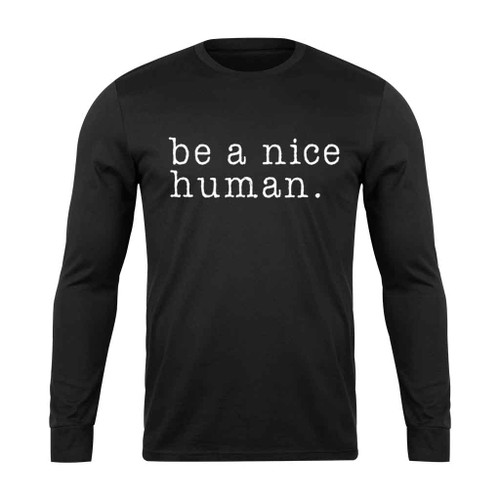 Be A Nice Human Long Sleeve T-Shirt