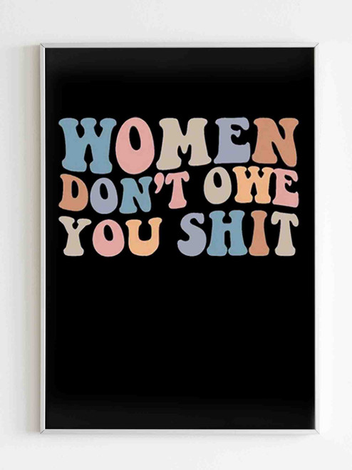 Women Do Not Owe You Shit Feminist Shirt For International Poster
