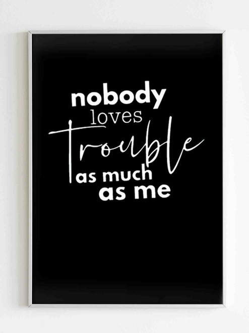 Nobody Loves Trouble As Much As Me Poster