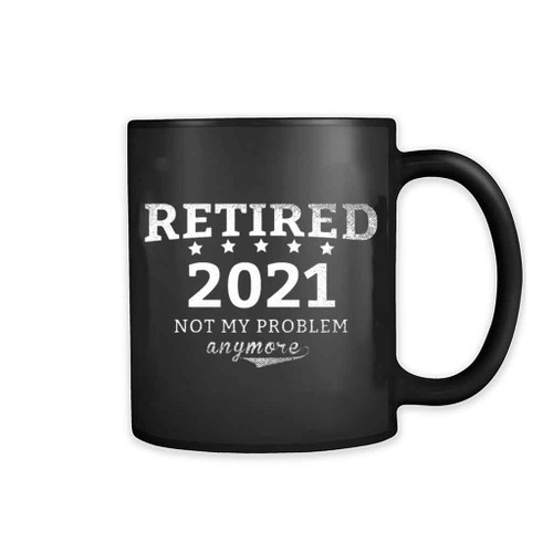Retired 2021 Not My Problem Anymore Mug